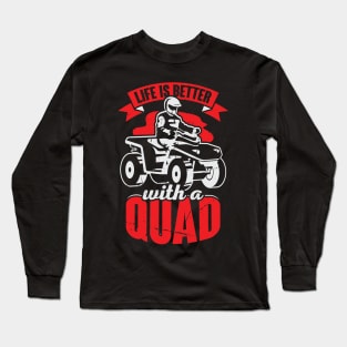 Life Is Better With A Quad ATV Driver Gift Long Sleeve T-Shirt